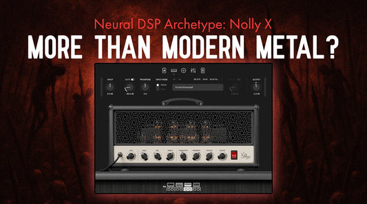 Neural DSP Archetype: Nolly X Can Do More Than You Think